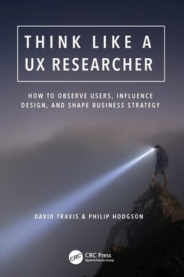Think Like a UX Researcher: How to Observe Users, Influence Design, and Shap...