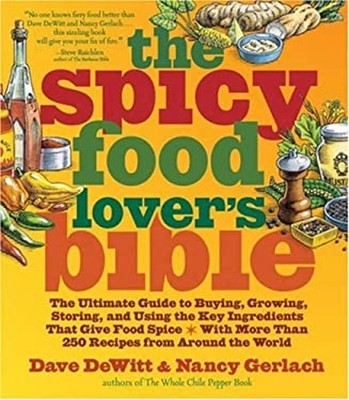 The Spicy Food Lover's Bible : The Ultimate Guide to Buying, Grow