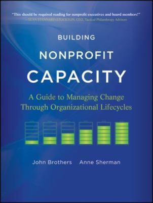 Building Nonprofit Capacity: A Guide to Managing Change Through Organizational