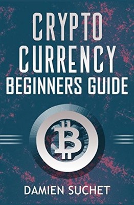 CRYPTOCURRENCY BEGINNERS GUIDE: GET THE FACTS AND DETAILS By Damien Suchet *NEW*