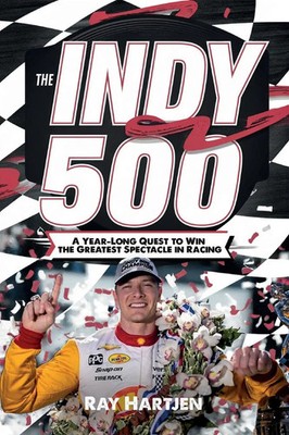 The Indy 500 A Year-Long Quest to Win the Greatest Spectacle in Racing Hartjen