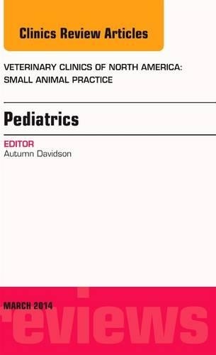Pediatrics, An Issue of Veterinary Clinics of North America: ... - 9780323287289