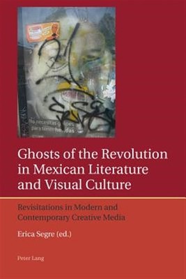 Ghosts of the Revolution in Mexican Literature and Visual Culture : Revisitat...