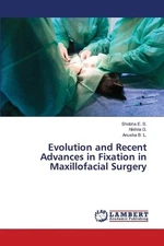 Evolution and Recent Advances in Fixation in Maxillofacial Surgery by Shobha E.S