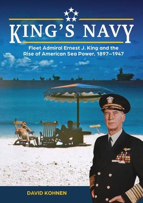 King's Navy: Fleet Admiral Ernest J. King and the Rise of American Sea Power, 1,