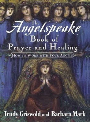 Angelspeake Book of Prayer and Healing by Trudy Griswold and Barbara Mark ...