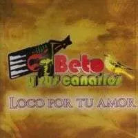 BETO Y SUS CANARIOS - LOCO POR TU AMOR