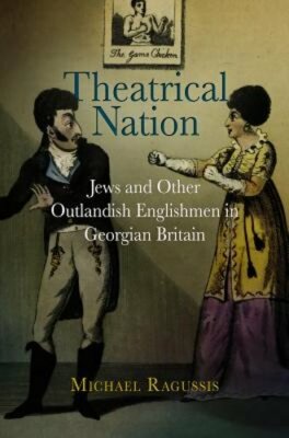 Theatrical Nation: Jews and Other Outlandish Englishmen in Georgian Britain: New