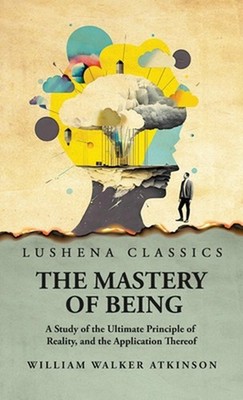 The Mastery of Being by William Walker Atkinson Hardcover Book