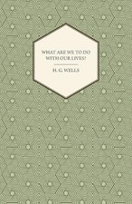 H.G. Wells What Are We To Do With Our Lives? ...