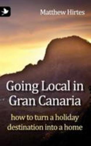 Going Local in Gran Canaria : How to Turn a Holiday Destination into a Home, ...