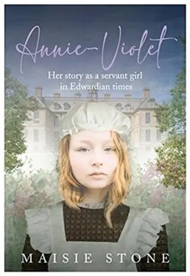 Annie-Violet | Her Story as a Servant Girl in Edwardian times | Maisie Stone