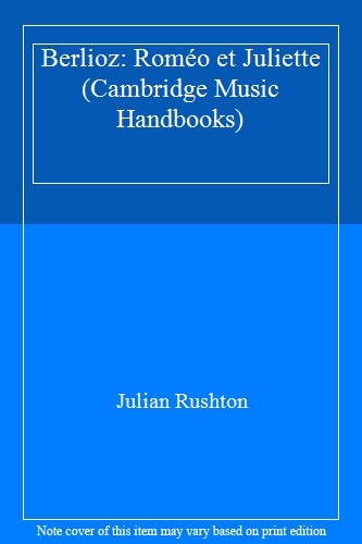 Berlioz: Roméo et Juliette (Cambridge Music Handbooks),Julian Ru