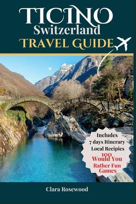 Ticino Switzerland Travel Guide 2025: A comprehensive Companion to visiting and