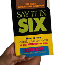 Ron Hoff Say It In Six How to Say Exactly What You Mean in Six Minutes Paperback