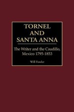 Tornel and Santa Anna: The Writer and the Caudillo, Mexico 1795-1853 by Fowler