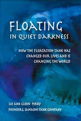 Floating in Quiet Darkness: How the Floatation Tank Has Changed Our Lives and Is