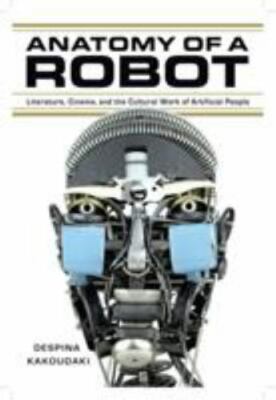 Anatomy of a Robot: Literature, Cinema, and the Cultural Work of Artificial Peop