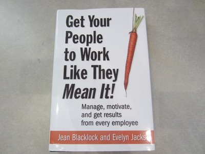 Get Your People to Work Like They Mean It!: Manage, Motivate, and Get Result...