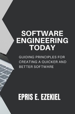 Software Engineering today: Guiding principles for creating a quicker and better