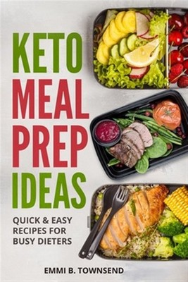 Keto Meal Prep Ideas: Quick & Easy Recipes for Busy Dieters by Townsend, Emmi...