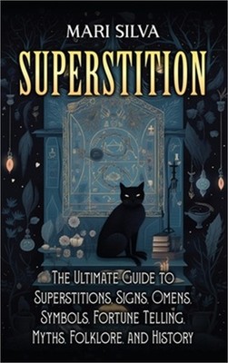 Superstition: The Ultimate Guide to Superstitions, Signs, Omens, Symbols, Fortun