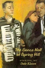 The Dance Hall at Spring Hill: Short Stories by Duke Klassen by Duke Klassen