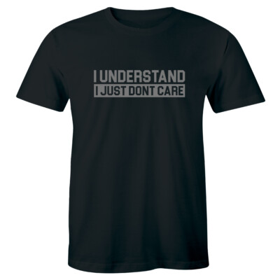 I Understand I Just Don't Care Shirt funny Sarcastic Gift Sarcasm Men's T-shirt
