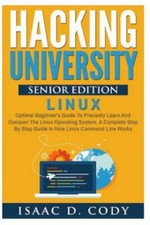 Hacking University Senior Edition : Linux; Optimal Beginner's Guide to Precis...