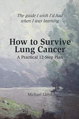 How to Survive Lung Cancer - A Practical 12-Step Plan Michael Lloyd New Book