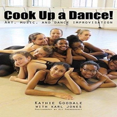 Cook Up A Dance Art Music and Dance Improvisation Kathie Goodale