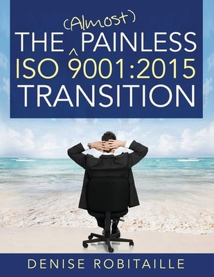 The (Almost) Painless ISO 9001:2015 Transition - Robitaille, Denise - Good -...