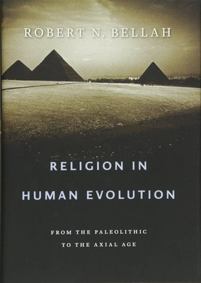 Religion in Human Evolution: From the Paleolithic to the Axial Age Bellah, Rober