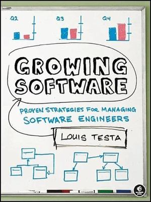 Growing Software: Proven Strategies for Managing Software Engineers