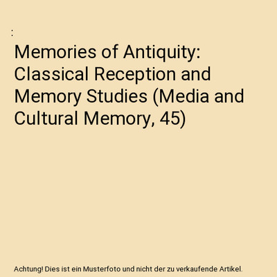 Memories of Antiquity: Classical Reception and Memory Studies 