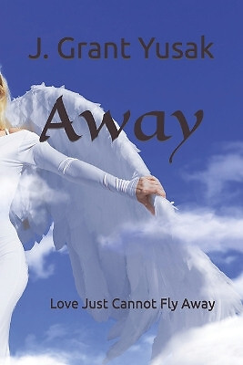 Away: Love Just Cannot Fly Away By John Grant Yusak - New Copy - 9798852913159