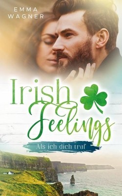 Irish feelings: Als ich dich traf Wagner, Emma und Emma Wagner: