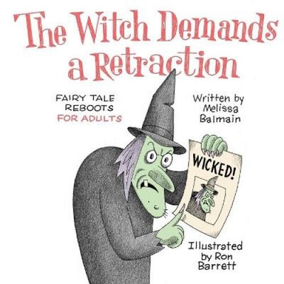 The Witch Demands a Retraction: Fairy Tale Reboots for Adults by Melissa Balmain