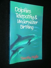Dolphins, Telepathy & Underwater Birthing: Further Adventures Among Spiritua...