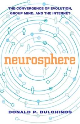 Neurosphere: The Convergence of Evolution, Group Mind, and the Internet: Used