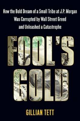Fool's Gold: How the Bold Dream of a Small Tribe at J.P. Morgan Was Corru - GOOD