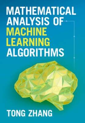 Mathematical Analysis of Machine Learning Algorithms by Tong Zhang: New