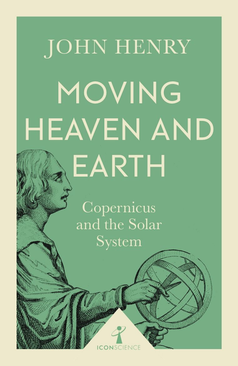 Moving Heaven and Earth (Icon Science): Copernicus and the Solar System, Henry,