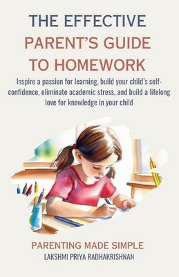 The Effective Parent's Guide to Homework: Inspire a passion for learning, build