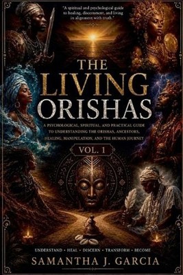 The Living Orishas Vol.1: A Psychological, Spiritual, and Trauma-Informed Guide 