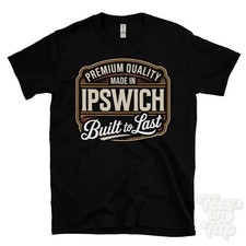 MADE IN IPSWICH PREMIUM QUALITY BUILT TO LAST T-SHIRT suffolk stoke england