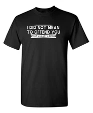 I Did Not Mean To Offend You, That Sarcastic Humor Graphic Novelty Funny T Shirt