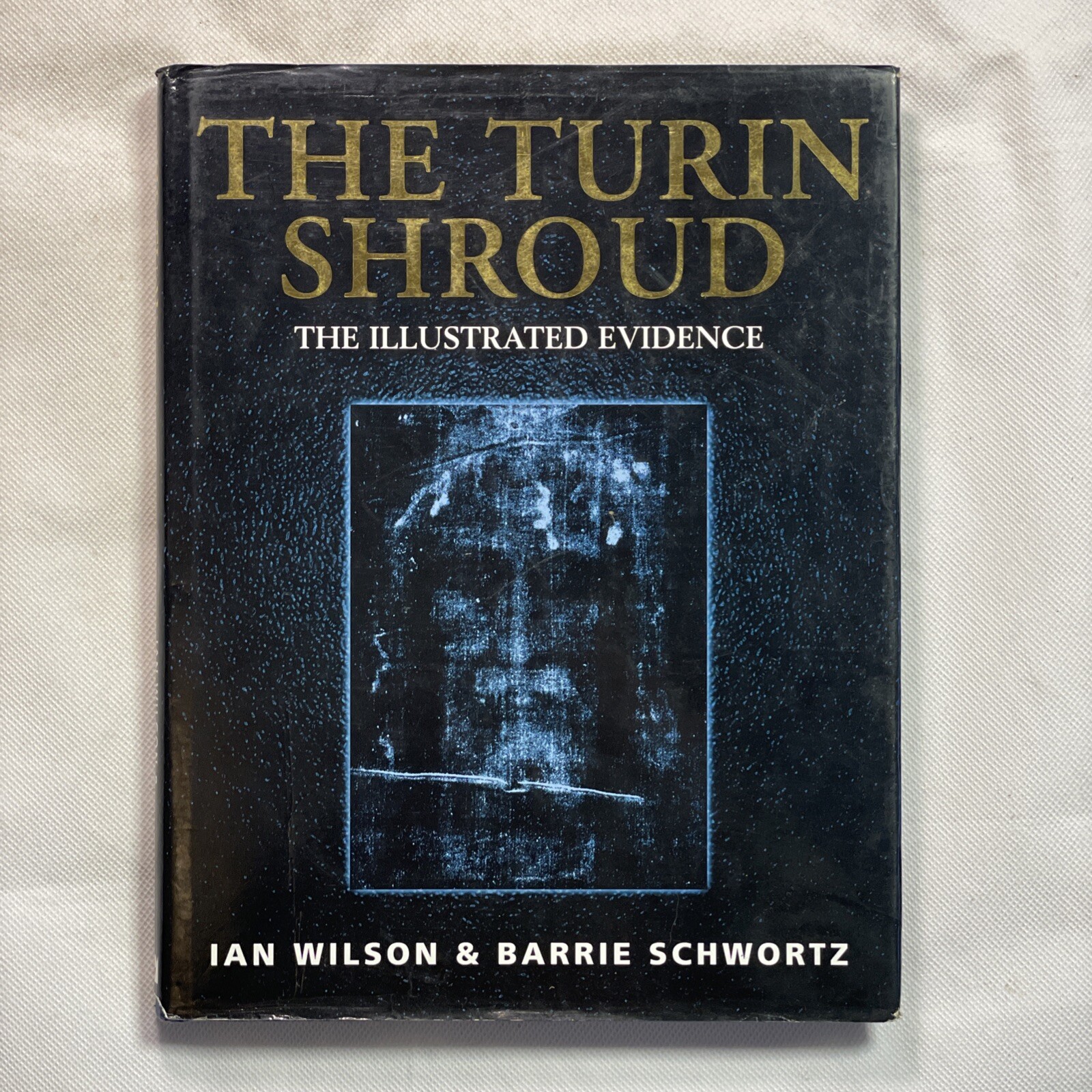 The Turin Shroud: The Illustrated Evidence by Ian Wilson & Barrie Schwortz