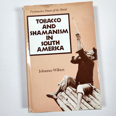 Tobacco and Shamanism in South America Indian Tribal Life Wilbert 1st Ed HC 1987