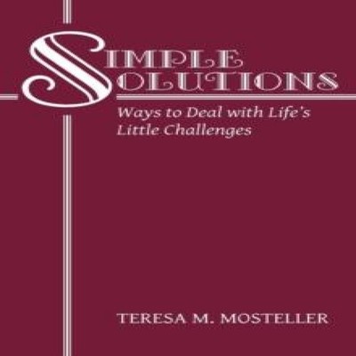 Simple Solutions Ways to Deal with Life's Little Challenges Teres